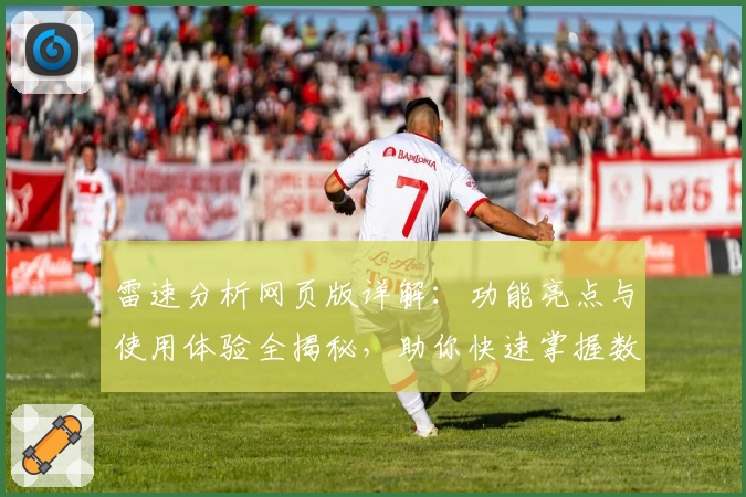 雷速分析网页版详解：功能亮点与使用体验全揭秘，助你快速掌握数据分析技巧