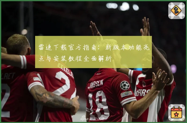 雷速下载官方指南：新版本功能亮点与安装教程全面解析