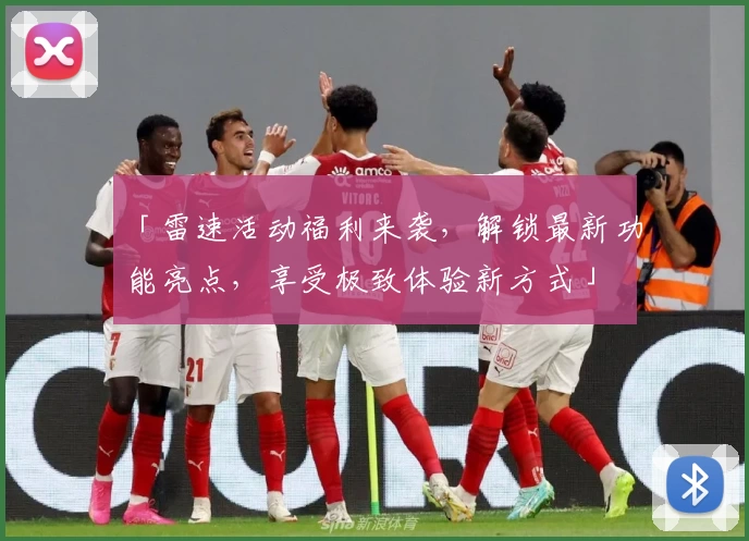 「雷速活动福利来袭，解锁最新功能亮点，享受极致体验新方式」