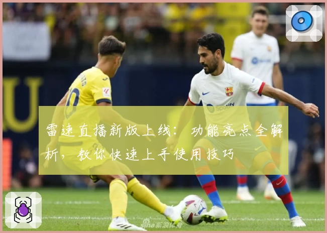 雷速直播新版上线：功能亮点全解析，教你快速上手使用技巧