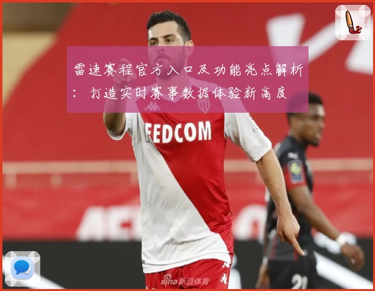 雷速赛程官方入口及功能亮点解析：打造实时赛事数据体验新高度