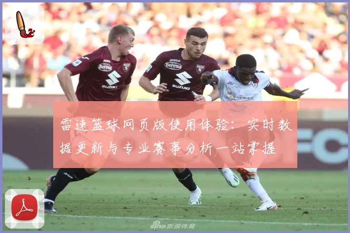 雷速篮球网页版使用体验：实时数据更新与专业赛事分析一站掌握