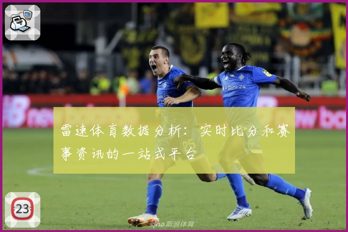 雷速体育数据分析:实时比分和赛事资讯的一站式平台