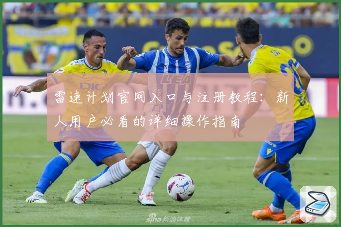 雷速计划官网入口与注册教程：新人用户必看的详细操作指南