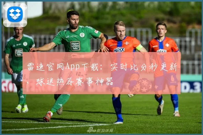 雷速官网App下载:实时比分秒更新,球迷热荐赛事神器