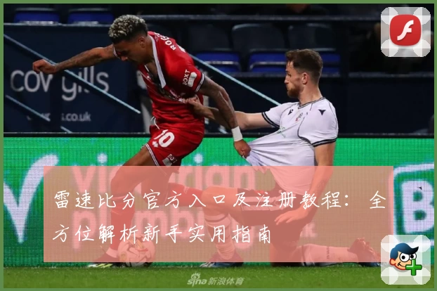 雷速比分官方入口及注册教程：全方位解析新手实用指南