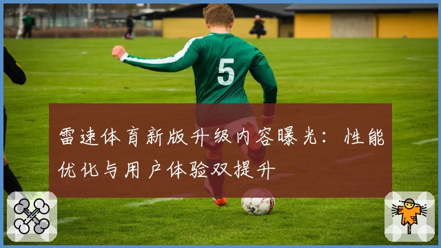 雷速体育新版升级内容曝光：性能优化与用户体验双提升