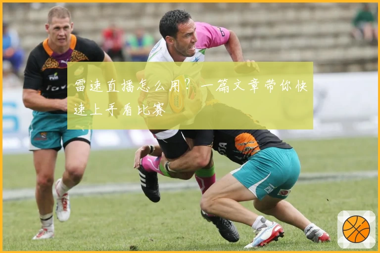 雷速直播怎么用？一篇文章带你快速上手看比赛