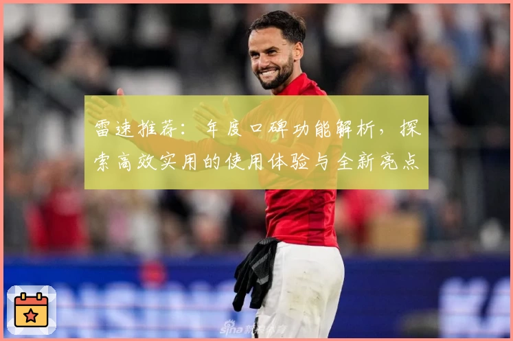 雷速推荐:年度口碑功能解析,探索高效实用的使用体验与全新亮点