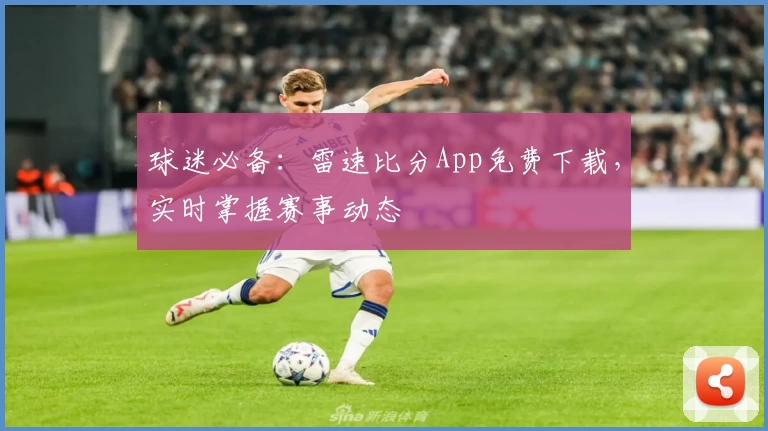球迷必备：雷速比分App免费下载，实时掌握赛事动态