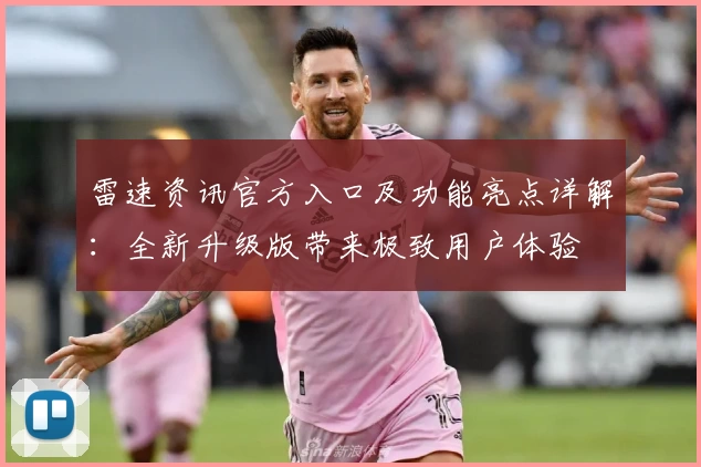 雷速资讯官方入口及功能亮点详解：全新升级版带来极致用户体验
