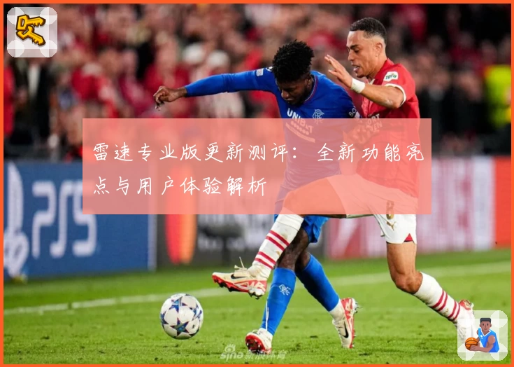 雷速专业版更新测评：全新功能亮点与用户体验解析