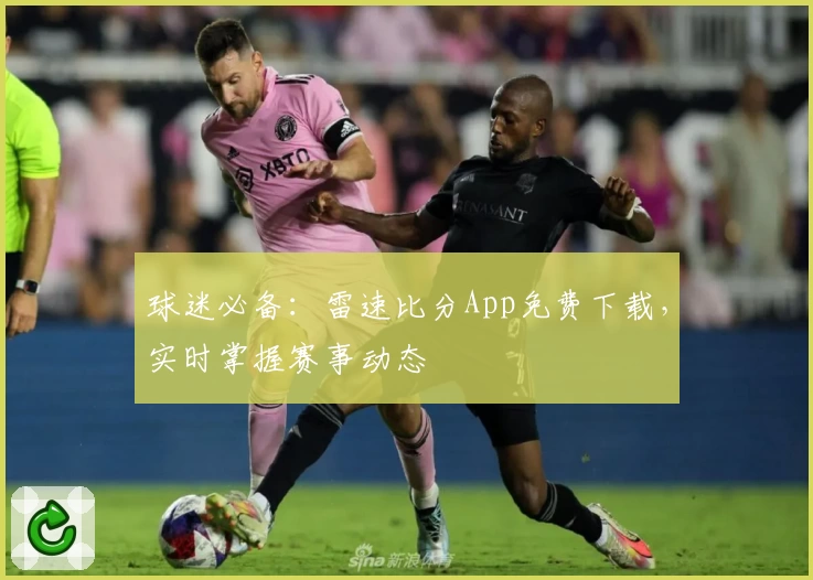 球迷必备：雷速比分App免费下载，实时掌握赛事动态
